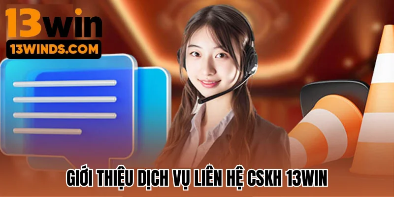 Giới thiệu dịch vụ liên hệ CSKH 13Win