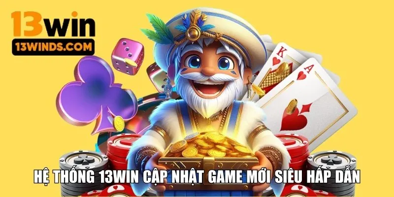Hệ thống 13WIN cập nhật game mới siêu hấp dẫn