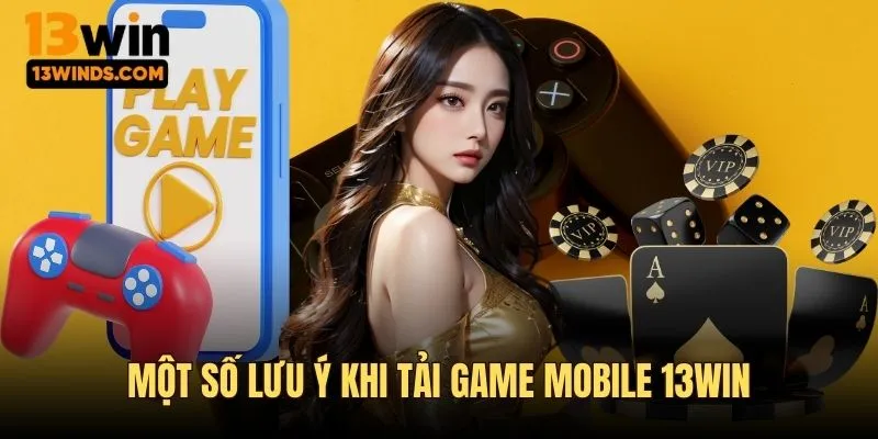 Game mobile 13win và những lưu ý