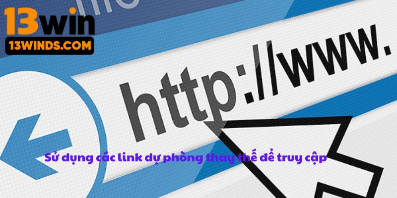 Sử dụng các link dự phòng thay thế để truy cập